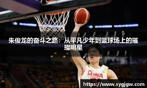 朱俊龙的奋斗之路:从平凡少年到篮球场上的璀璨明星